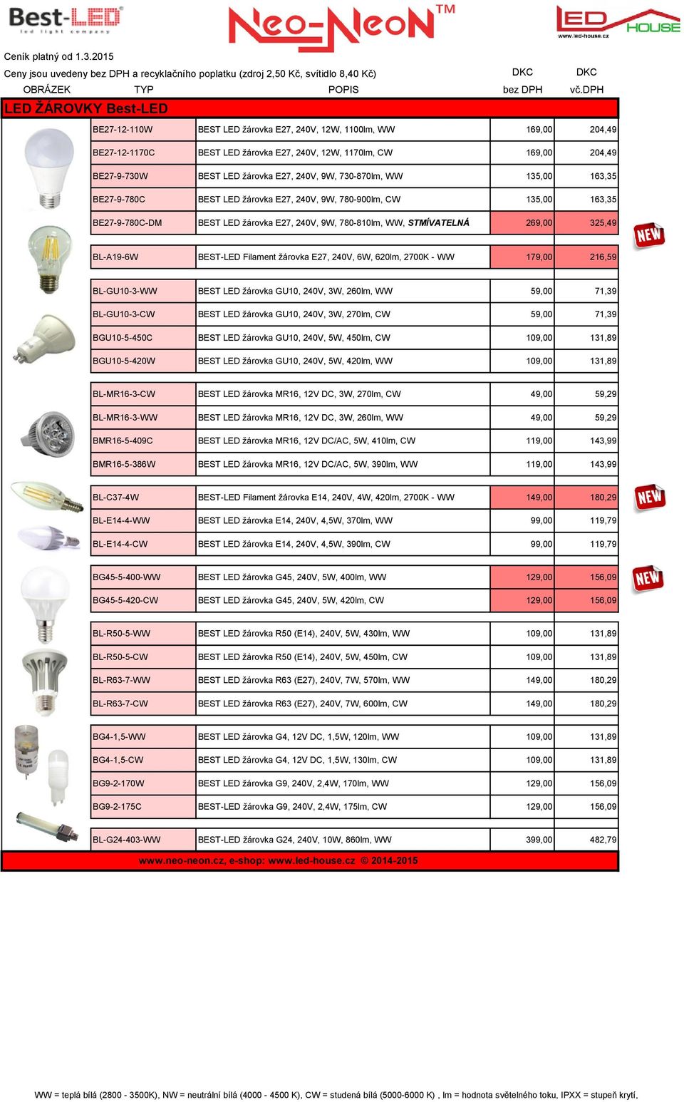 BL-A19-6W BEST-LED Filament žárovka E27, 240V, 6W, 620lm, 2700K - WW 179,00 216,59 BL-GU10-3-WW BEST LED žárovka GU10, 240V, 3W, 260lm, WW 59,00 71,39 BL-GU10-3-CW BEST LED žárovka GU10, 240V, 3W,