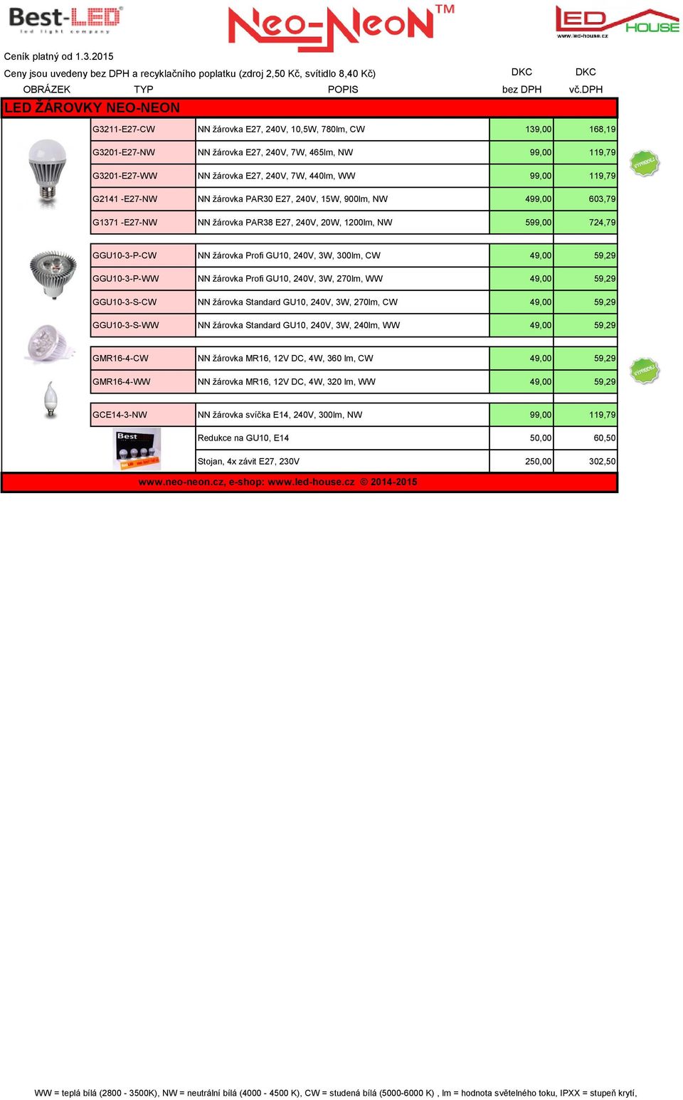 3W, 300lm, CW 49,00 59,29 GGU10-3-P-WW NN žárovka Profi GU10, 240V, 3W, 270lm, WW 49,00 59,29 GGU10-3-S-CW NN žárovka Standard GU10, 240V, 3W, 270lm, CW 49,00 59,29 GGU10-3-S-WW NN žárovka Standard