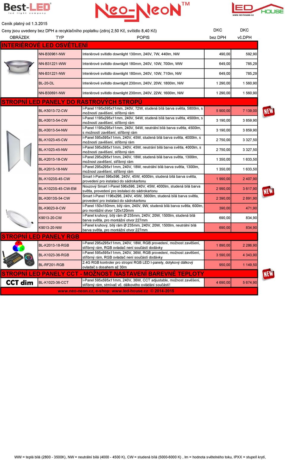 svítidlo downlight 230mm, 240V, 22W, 1600lm, NW 1 290,00 1 560,90 STROPNÍ LED PANELY DO RASTROVÝCH STROPŮ BL-K5013-72-CW BL-K0013-54-CW BL-K0013-54-NW BL-K1023-45-CW BL-K1023-45-NW BL-K2013-18-CW