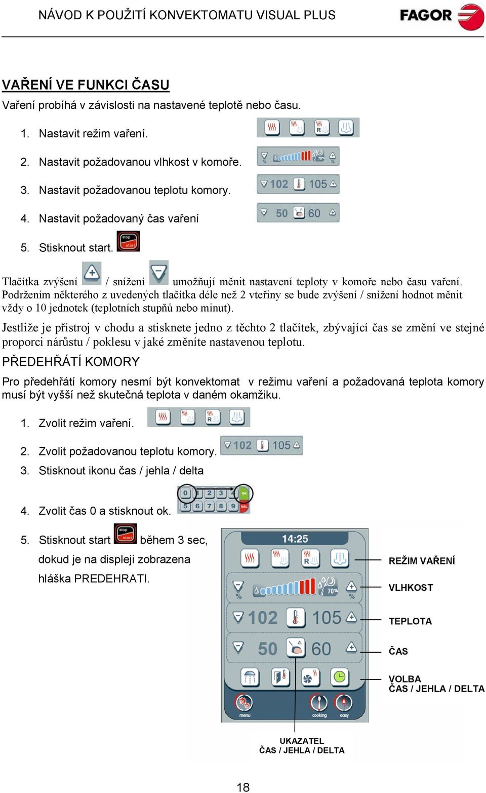 Podržením některého z uvedených tlačítka déle než 2 vteřiny se bude zvýšení / snížení hodnot měnit vždy o 10 jednotek (teplotních stupňů nebo minut).