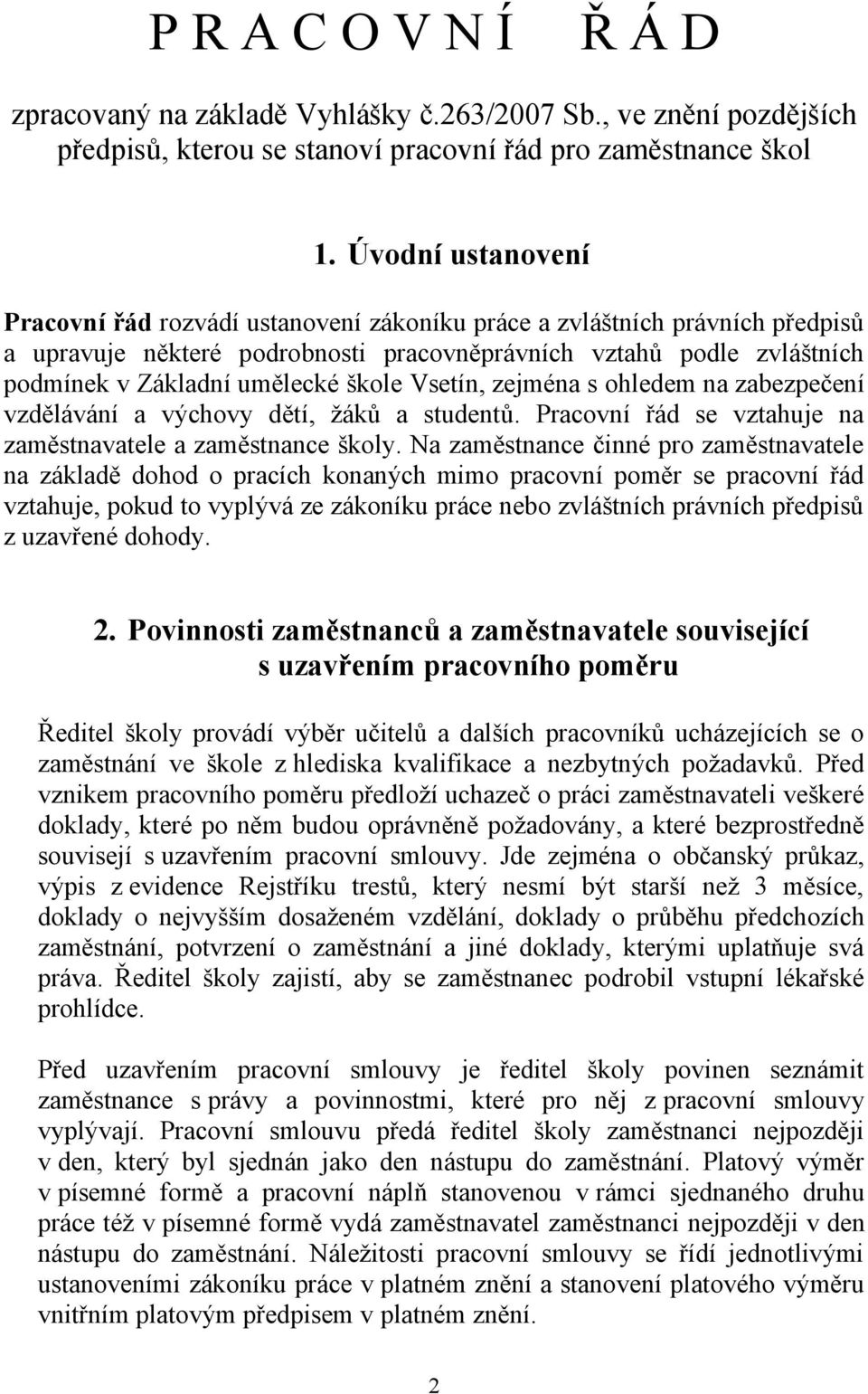 škole Vsetín, zejména s ohledem na zabezpečení vzdělávání a výchovy dětí, žáků a studentů. Pracovní řád se vztahuje na zaměstnavatele a zaměstnance školy.