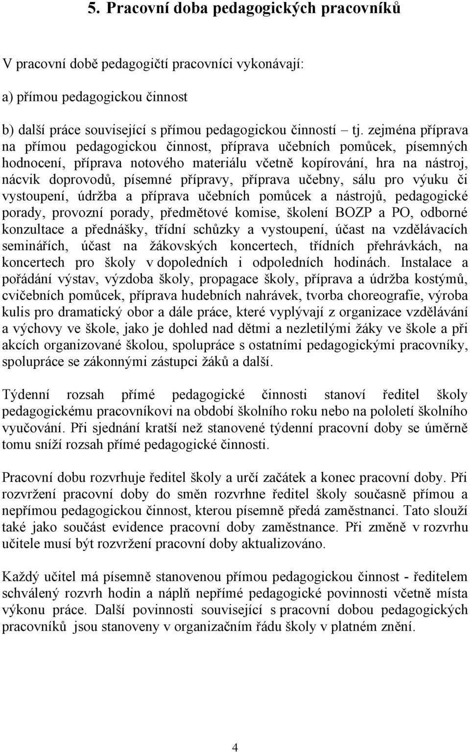 příprava učebny, sálu pro výuku či vystoupení, údržba a příprava učebních pomůcek a nástrojů, pedagogické porady, provozní porady, předmětové komise, školení BOZP a PO, odborné konzultace a