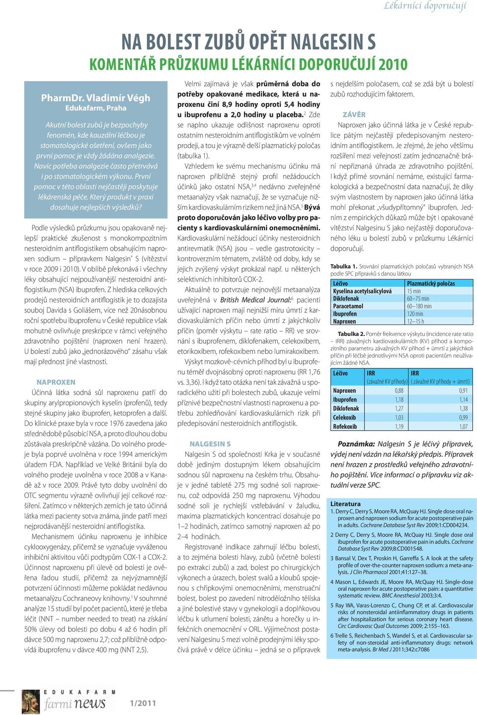 Navíc potřeba analgezie často přetrvává i po stomatologickém výkonu. První pomoc v této oblasti nejčastěji poskytuje lékárenská péče. Který produkt v praxi dosahuje nejlepších výsledků?