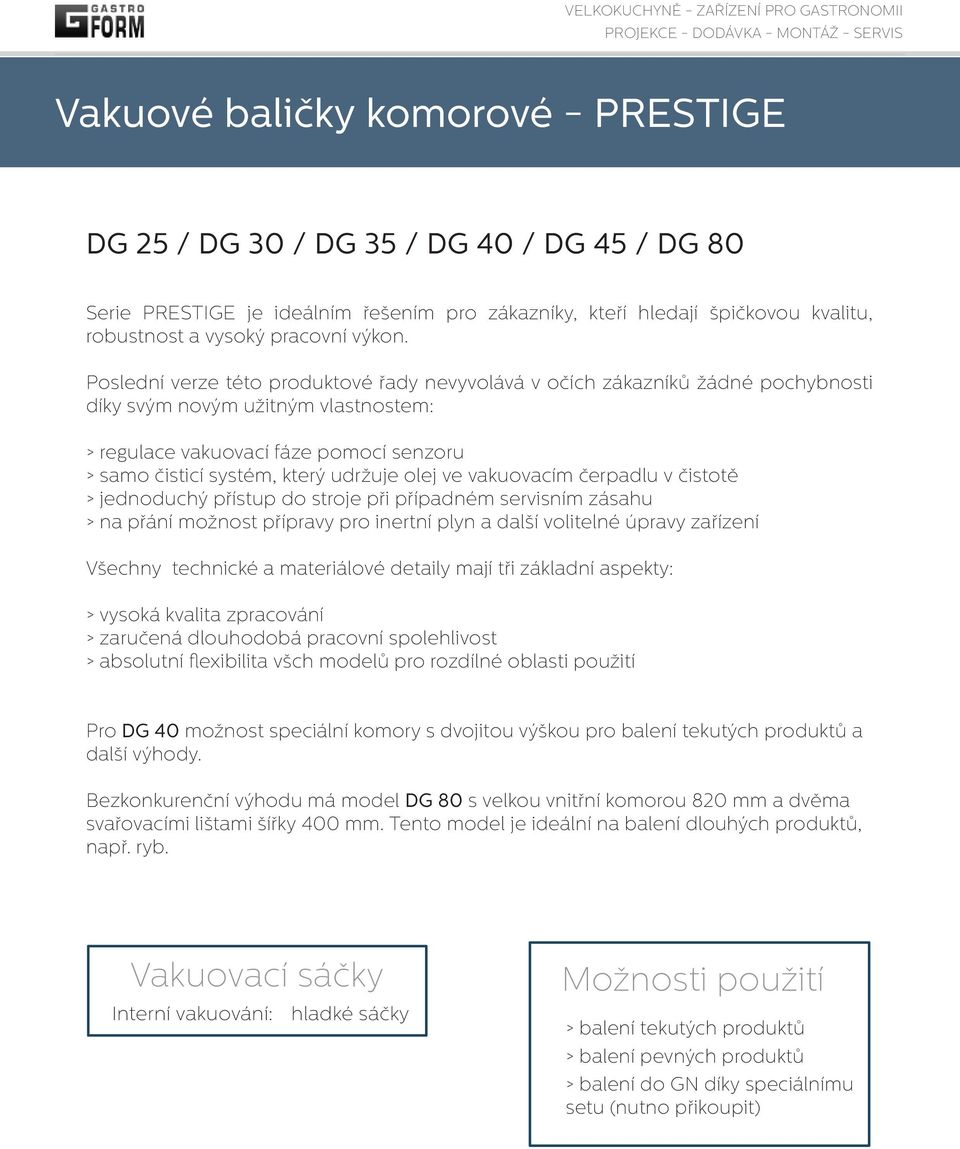 olej ve vakuovacím čerpadlu v čistotě > jednoduchý přístup do stroje při případném servisním zásahu > na přání možnost přípravy pro inertní plyn a další volitelné úpravy zařízení Všechny technické a