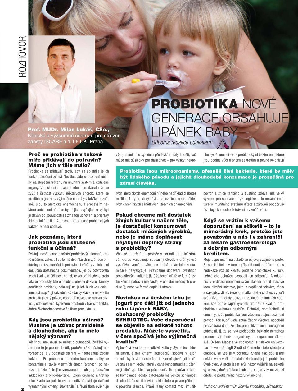 Probiotika se přidávají proto, aby se uplatnila jejich funkce zlepšení zdraví člověka. Jde o pozitivní účinky na zlepšení trávení, na imunitní systém a vzdálené orgány.