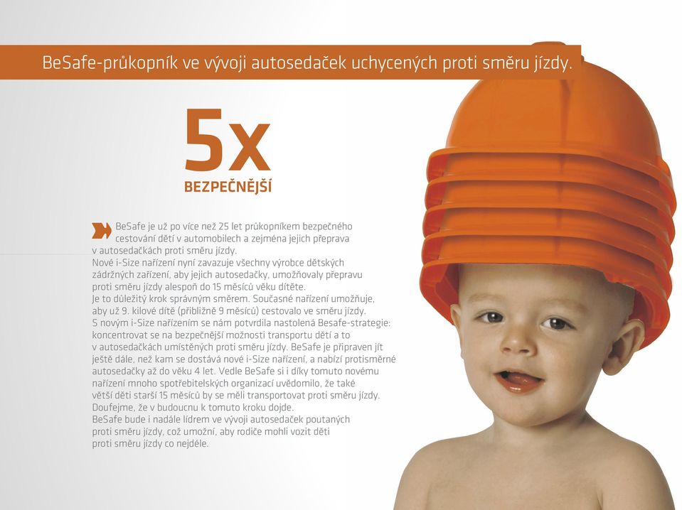 Nové i-size nařízení nyní zavazuje všechny výrobce dětských zádržných zařízení, aby jejich autosedačky, umožňovaly přepravu proti směru jízdy alespoň do 15 měsíců věku dítěte.