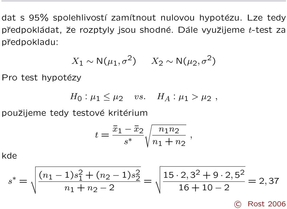 Dále využijeme t-test za předpokladu: Pro test hypotézy X 1 N(µ 1, σ ) X N(µ, σ ) H
