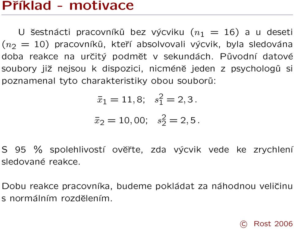 Původní datové soubory již nejsou k dispozici, nicméně jeden z psychologů si poznamenal tyto charakteristiky obou souborů: x 1