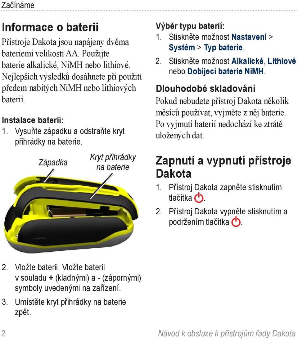 Západka Kryt přihrádky na baterie Výběr typu baterií: 1. Stiskněte možnost Nastavení > Systém > Typ baterie. 2. Stiskněte možnost Alkalické, Lithiové nebo Dobíjecí baterie NiMH.