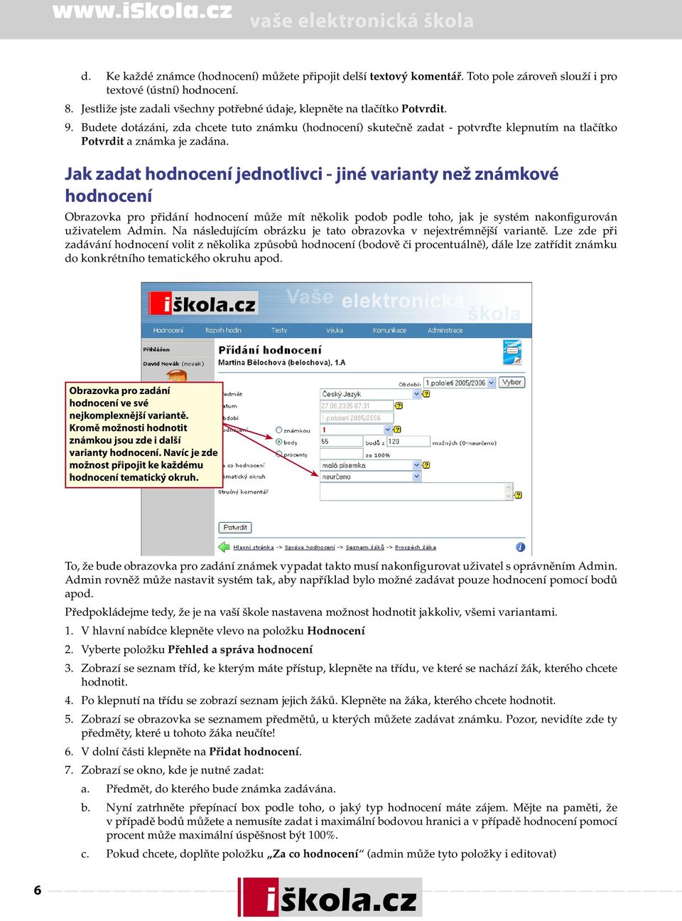 Budete dotázáni, zda chcete tuto známku (hodnocení) skutečně zadat - potvrďte klepnutím na tlačítko Potvrdit a známka je zadána.