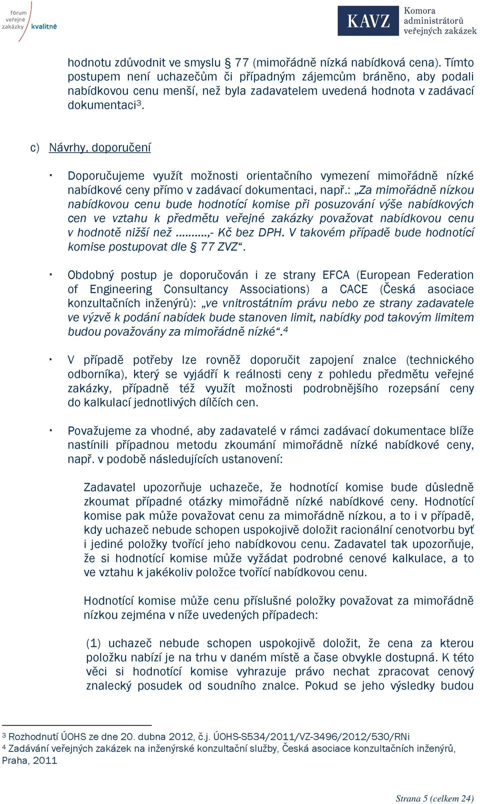 c) Návrhy, doporučení Doporučujeme využít možnosti orientačního vymezení mimořádně nízké nabídkové ceny přímo v zadávací dokumentaci, např.