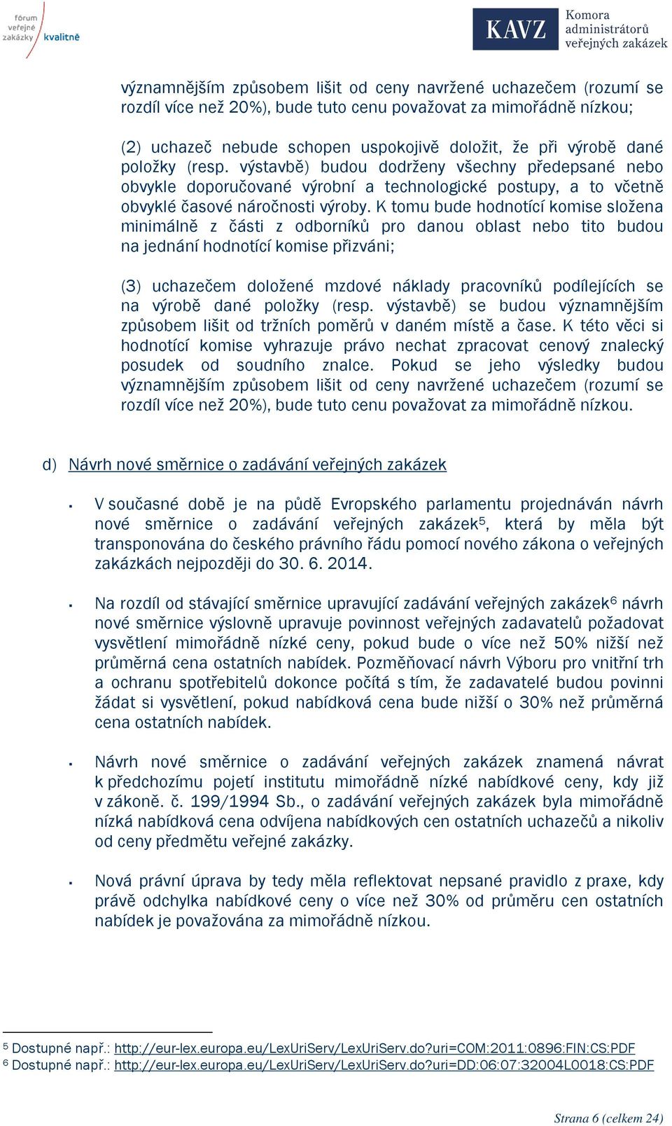 K tomu bude hodnotící komise složena minimálně z části z odborníků pro danou oblast nebo tito budou na jednání hodnotící komise přizváni; (3) uchazečem doložené mzdové náklady pracovníků podílejících