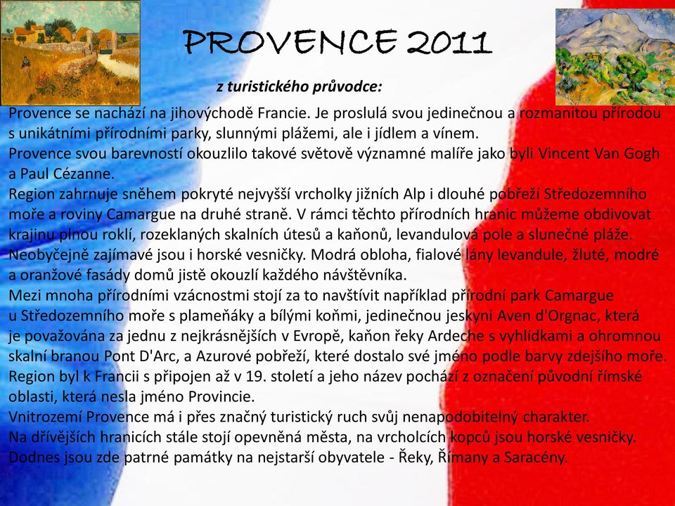 Provence svou barevností okouzlilo takové světově významné malíře jako byli Vincent Van Gogh a Paul Cézanne.