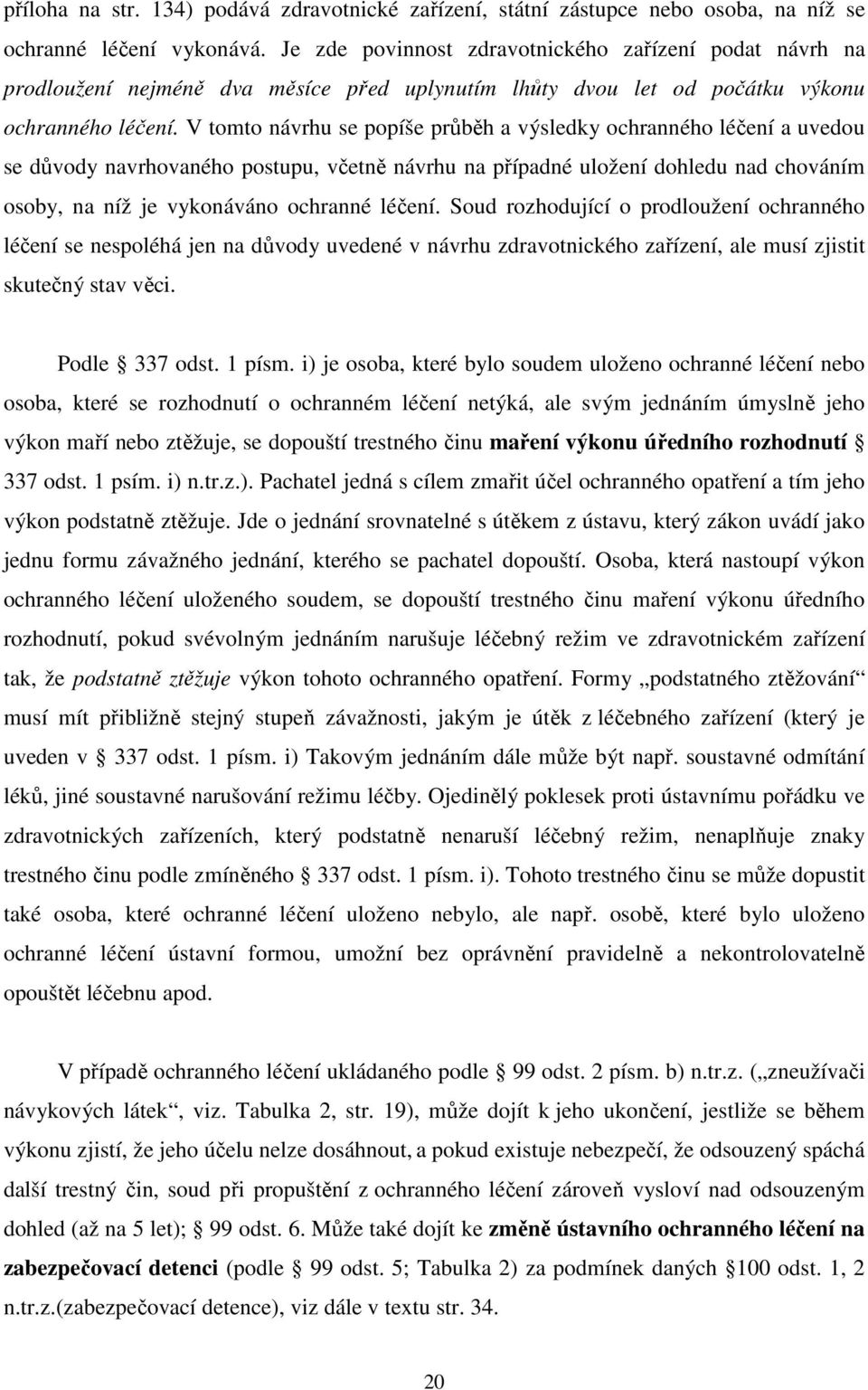 V tomto návrhu se popíše průběh a výsledky ochranného léčení a uvedou se důvody navrhovaného postupu, včetně návrhu na případné uložení dohledu nad chováním osoby, na níž je vykonáváno ochranné