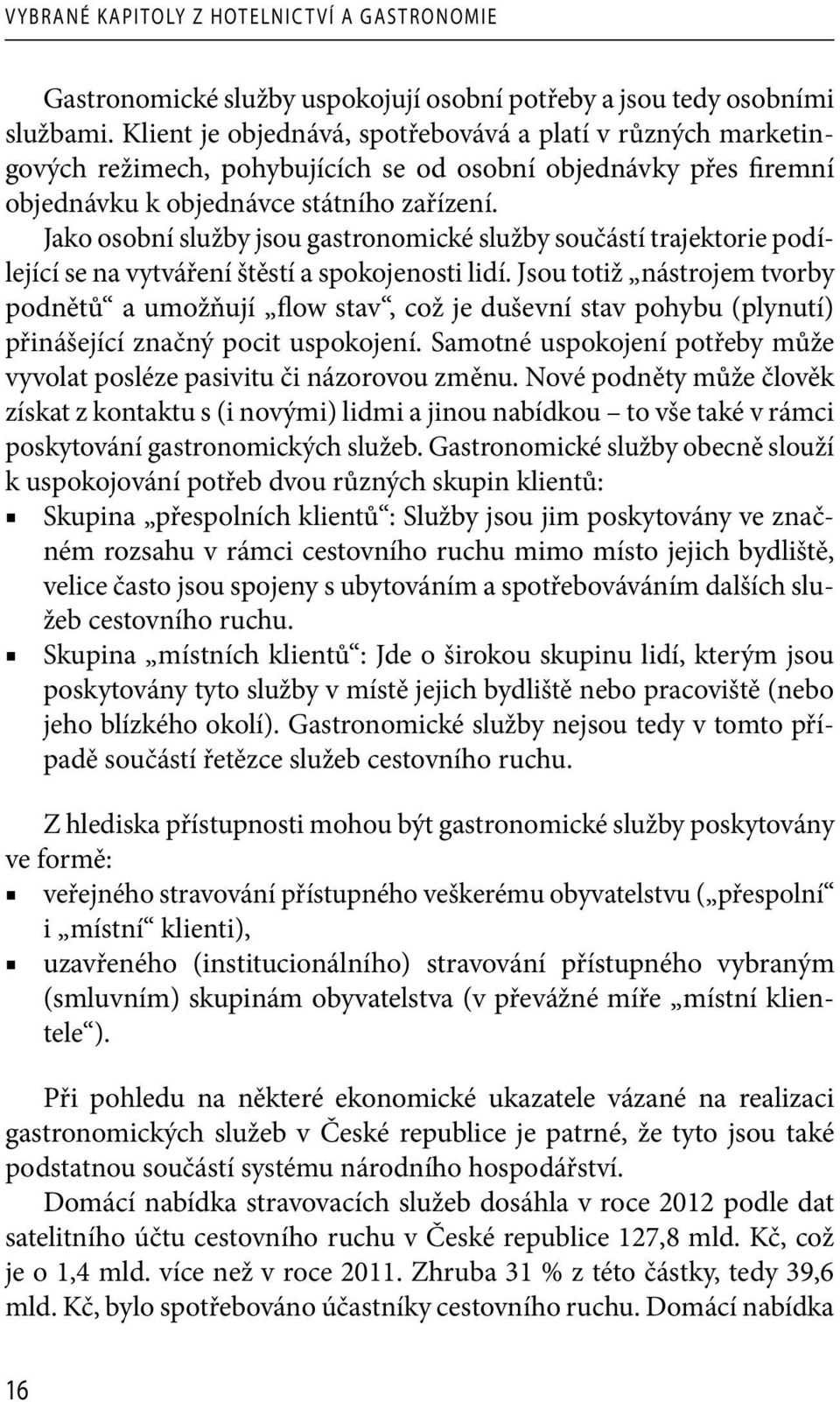 Jako osobní služby jsou gastronomické služby součástí trajektorie podílející se na vytváření štěstí a spokojenosti lidí.