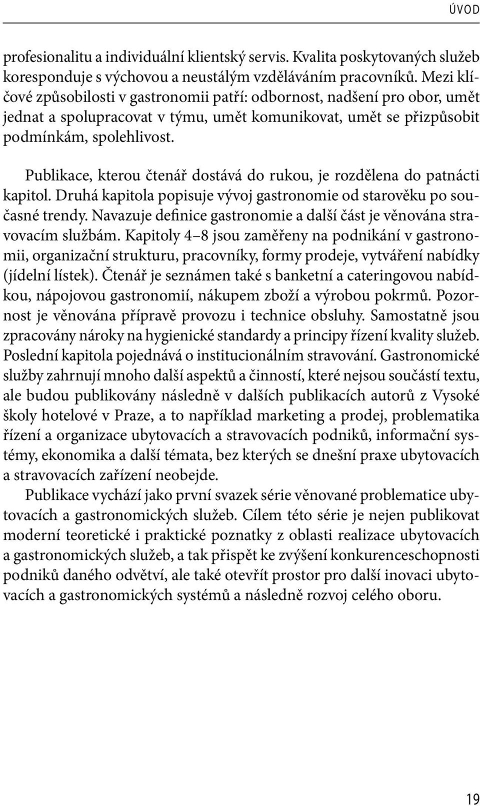 Publikace, kterou čtenář dostává do rukou, je rozdělena do patnácti kapitol. Druhá kapitola popisuje vývoj gastronomie od starověku po současné trendy.