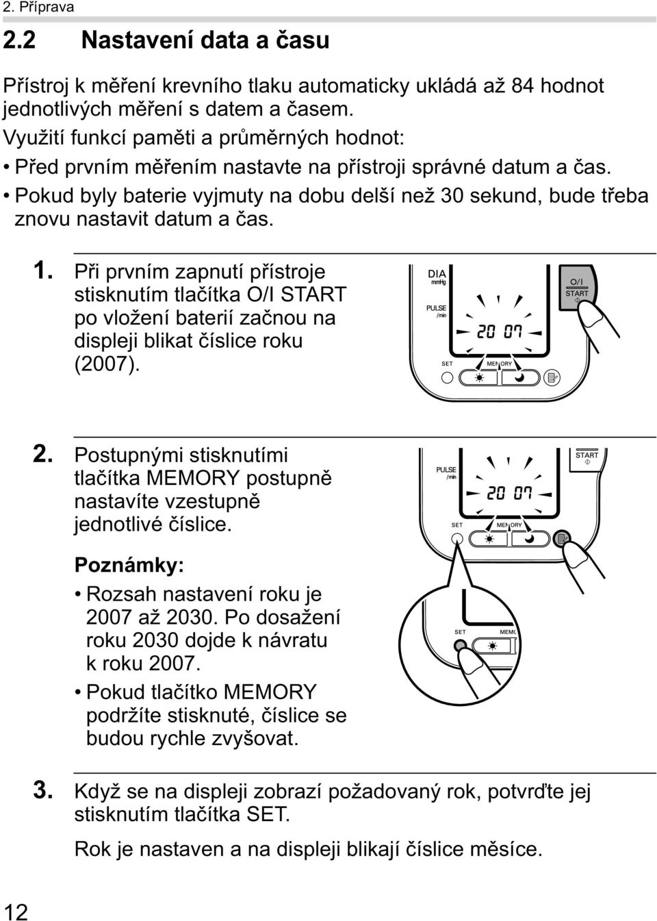 P i prvním zapnutí p ístroje stisknutím tla ítka O/I START po vložení baterií za nou na displeji blikat íslice roku (2007). 2.