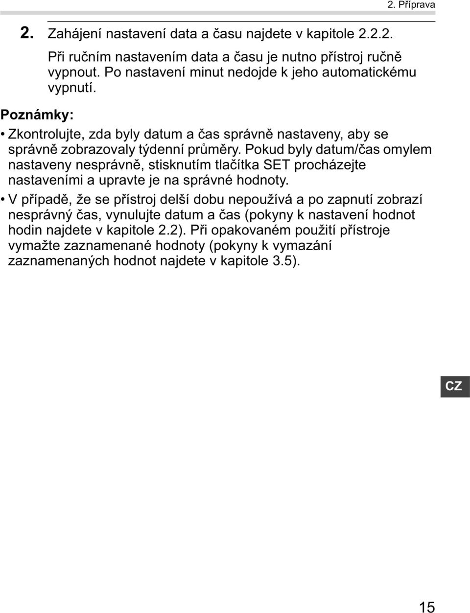 Pokud byly datum/ as omylem nastaveny nesprávn, stisknutím tla ítka SET procházejte nastaveními a upravte je na správné hodnoty.