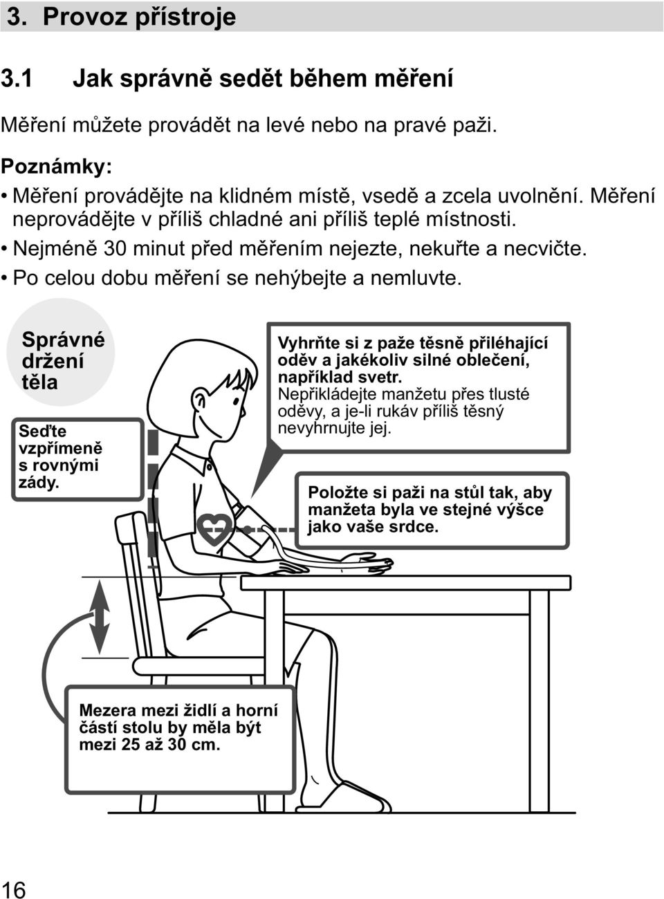 Nejmén 30 minut p ed m ením nejezte, neku te a necvi te. Po celou dobu m ení se nehýbejte a nemluvte. Správné držení t la Se te vzp ímen s rovnými zády.