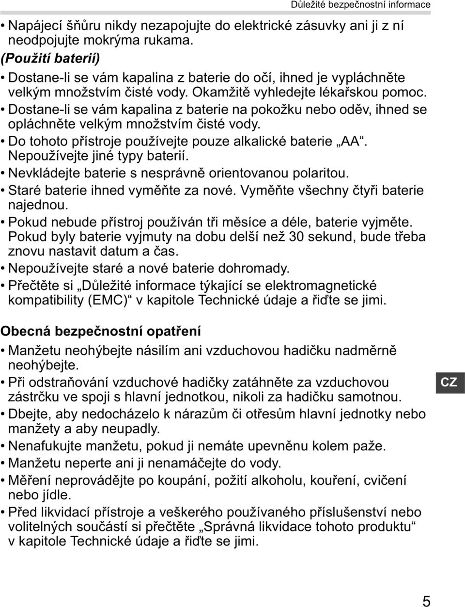 Dostane-li se vám kapalina z baterie na pokožku nebo od v, ihned se opláchn te velkým množstvím isté vody. Do tohoto p ístroje používejte pouze alkalické baterie AA. Nepoužívejte jiné typy baterií.