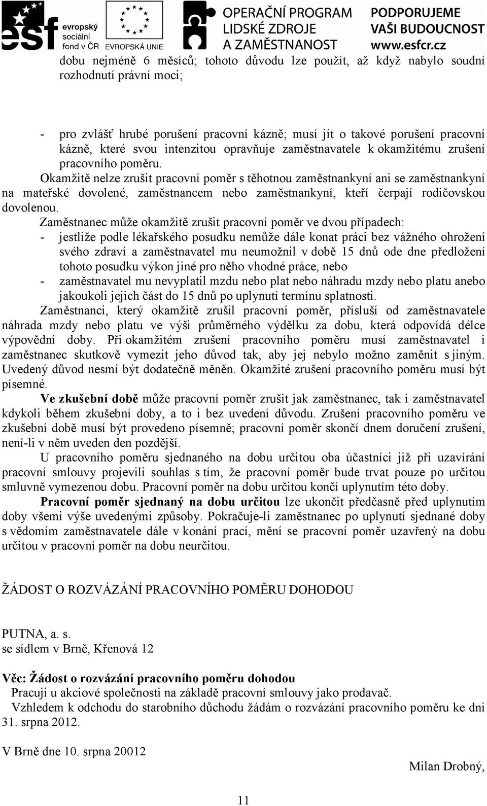 Okamžitě nelze zrušit pracovní poměr s těhotnou zaměstnankyní ani se zaměstnankyní na mateřské dovolené, zaměstnancem nebo zaměstnankyní, kteří čerpají rodičovskou dovolenou.