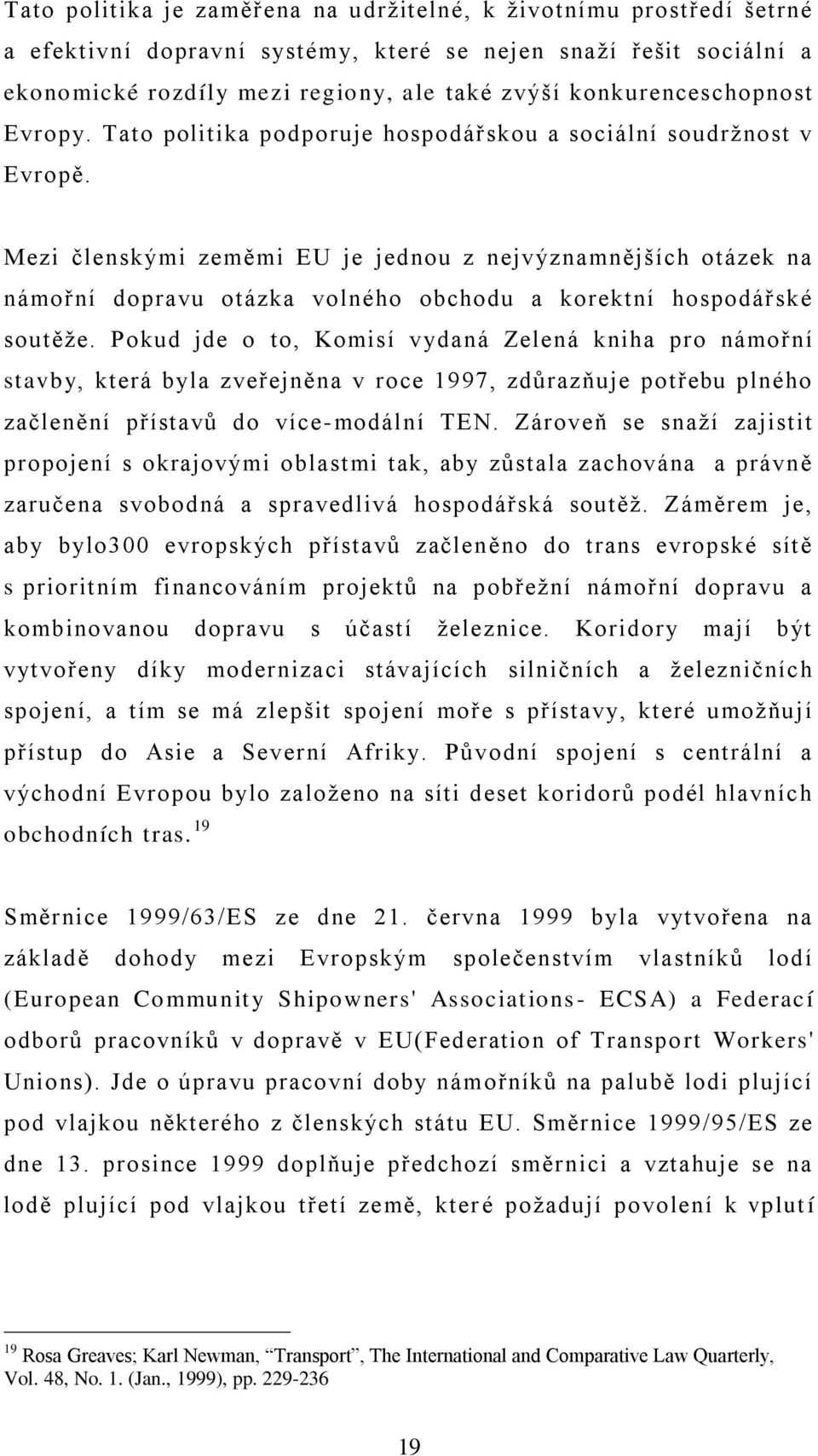 Mezi členskými zeměmi EU je jednou z nejvýznamnějších otázek na námořní dopravu otázka volného obchodu a korektní hospodářské soutěže.