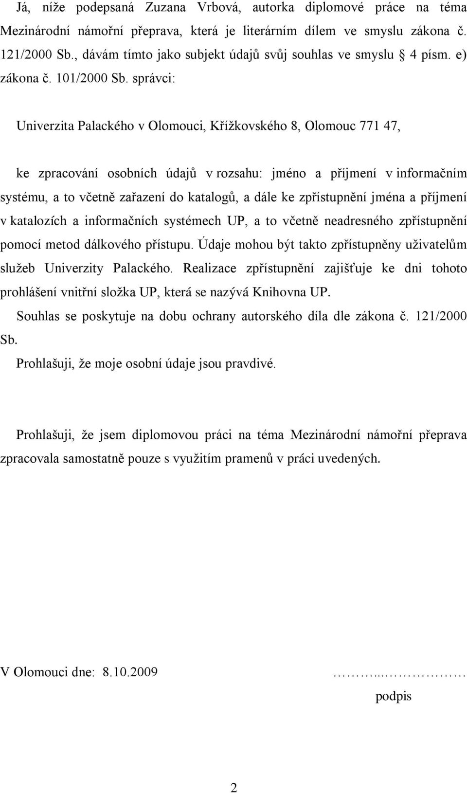správci: Univerzita Palackého v Olomouci, Křížkovského 8, Olomouc 771 47, ke zpracování osobních údajů v rozsahu: jméno a příjmení v informačním systému, a to včetně zařazení do katalogů, a dále ke