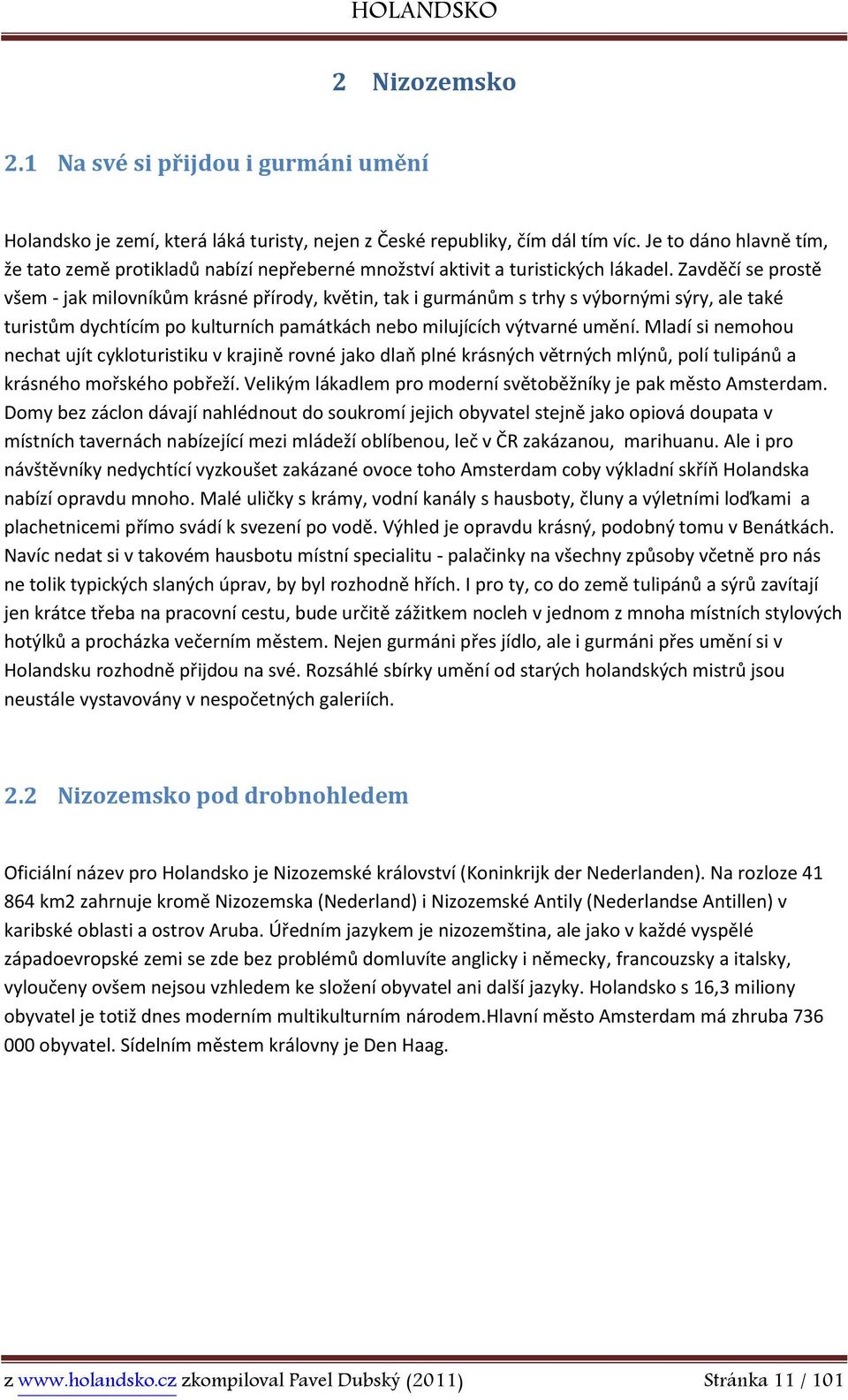 Zavděčí se prostě všem - jak milovníkům krásné přírody, květin, tak i gurmánům s trhy s výbornými sýry, ale také turistům dychtícím po kulturních památkách nebo milujících výtvarné umění.
