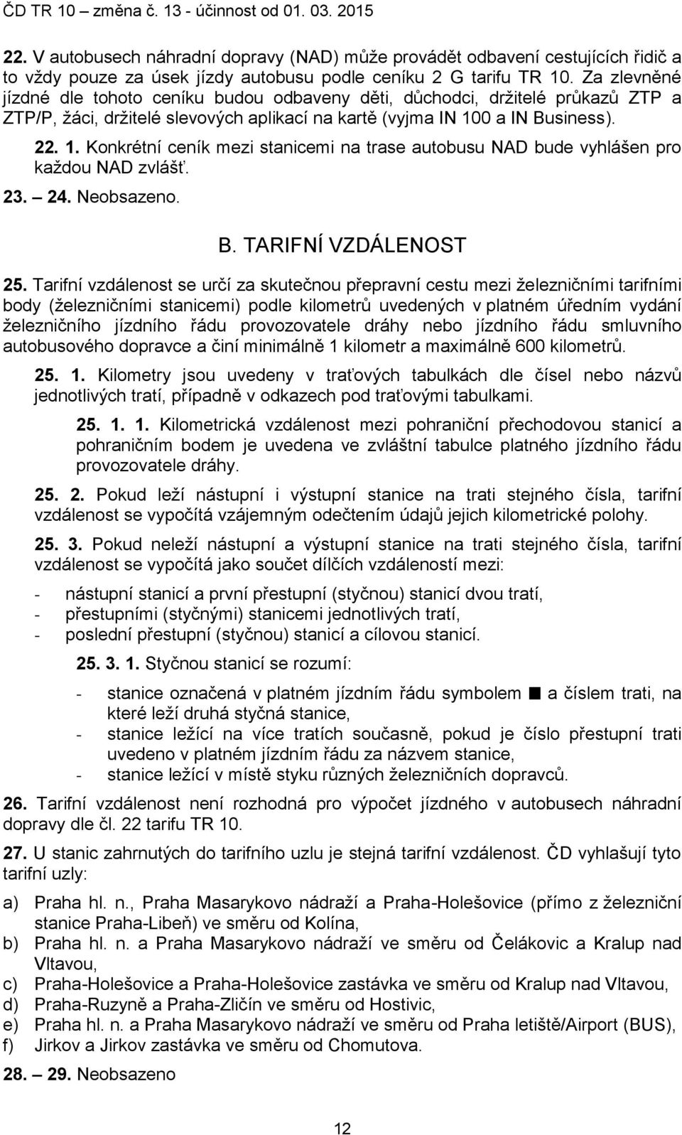 0 a IN Business). 22. 1. Konkrétní ceník mezi stanicemi na trase autobusu NAD bude vyhlášen pro kaţdou NAD zvlášť. 23. 24. Neobsazeno. B. TARIFNÍ VZDÁLENOST 25.