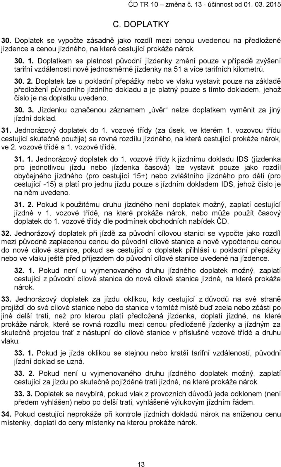 Doplatek lze u pokladní přepáţky nebo ve vlaku vystavit pouze na základě předloţení pŧvodního jízdního dokladu a je platný pouze s tímto dokladem, jehoţ číslo je na doplatku uvedeno. 30