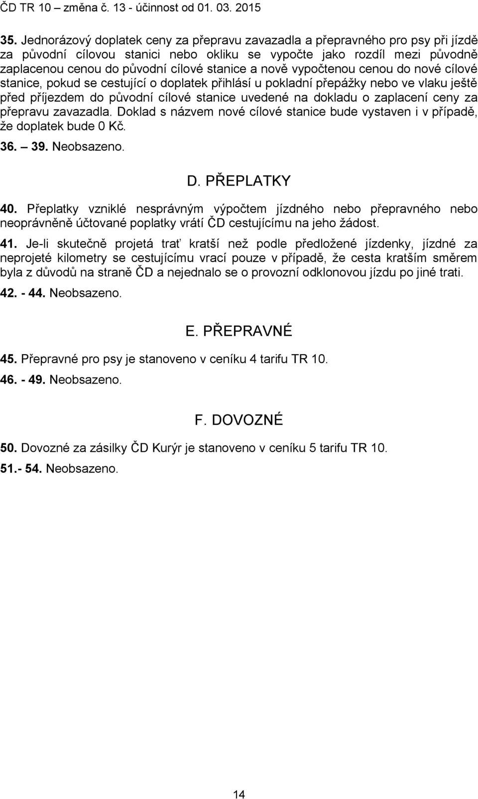 zaplacení ceny za přepravu zavazadla. Doklad s názvem nové cílové stanice bude vystaven i v případě, ţe doplatek bude 0 Kč. 36. 39. Neobsazeno. D. PŘEPLATKY 40.