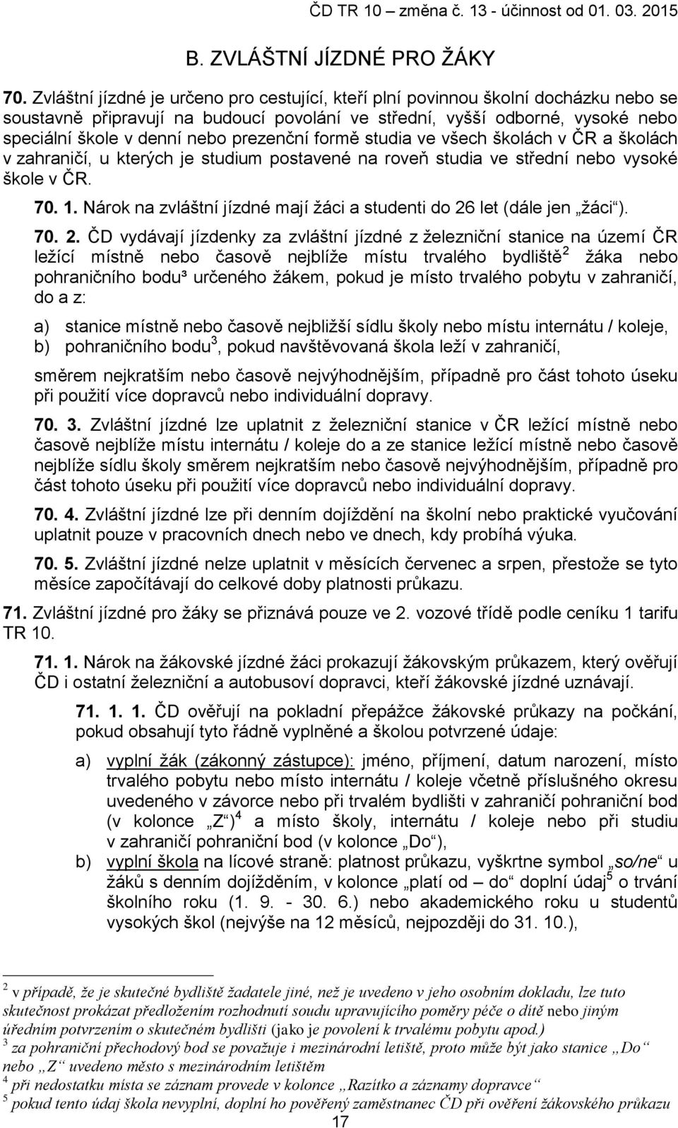 prezenční formě studia ve všech školách v ČR a školách v zahraničí, u kterých je studium postavené na roveň studia ve střední nebo vysoké škole v ČR. 70. 1.