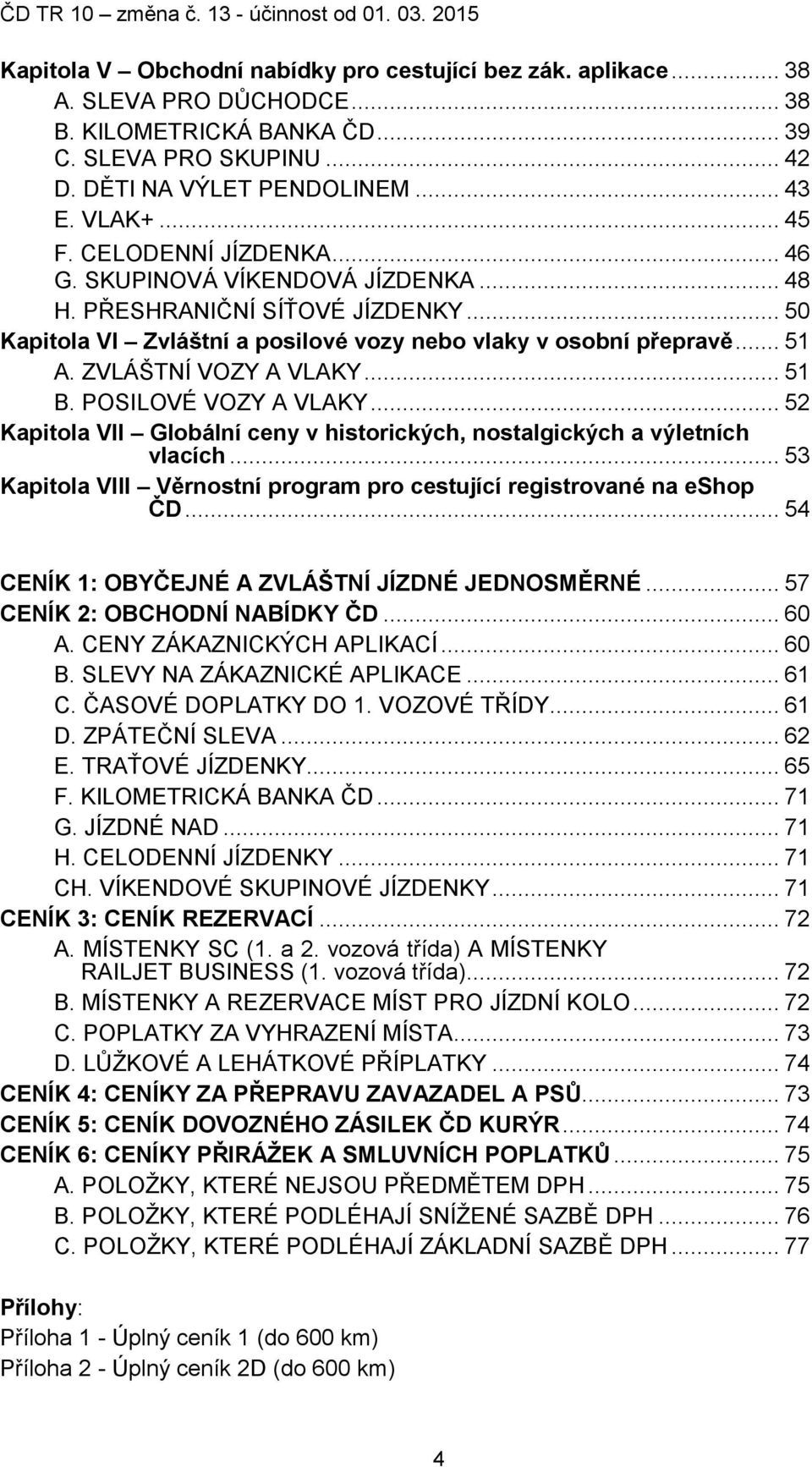 ZVLÁŠTNÍ VOZY A VLAKY... 51 B. POSILOVÉ VOZY A VLAKY... 52 Kapitola VII Globální ceny v historických, nostalgických a výletních vlacích.