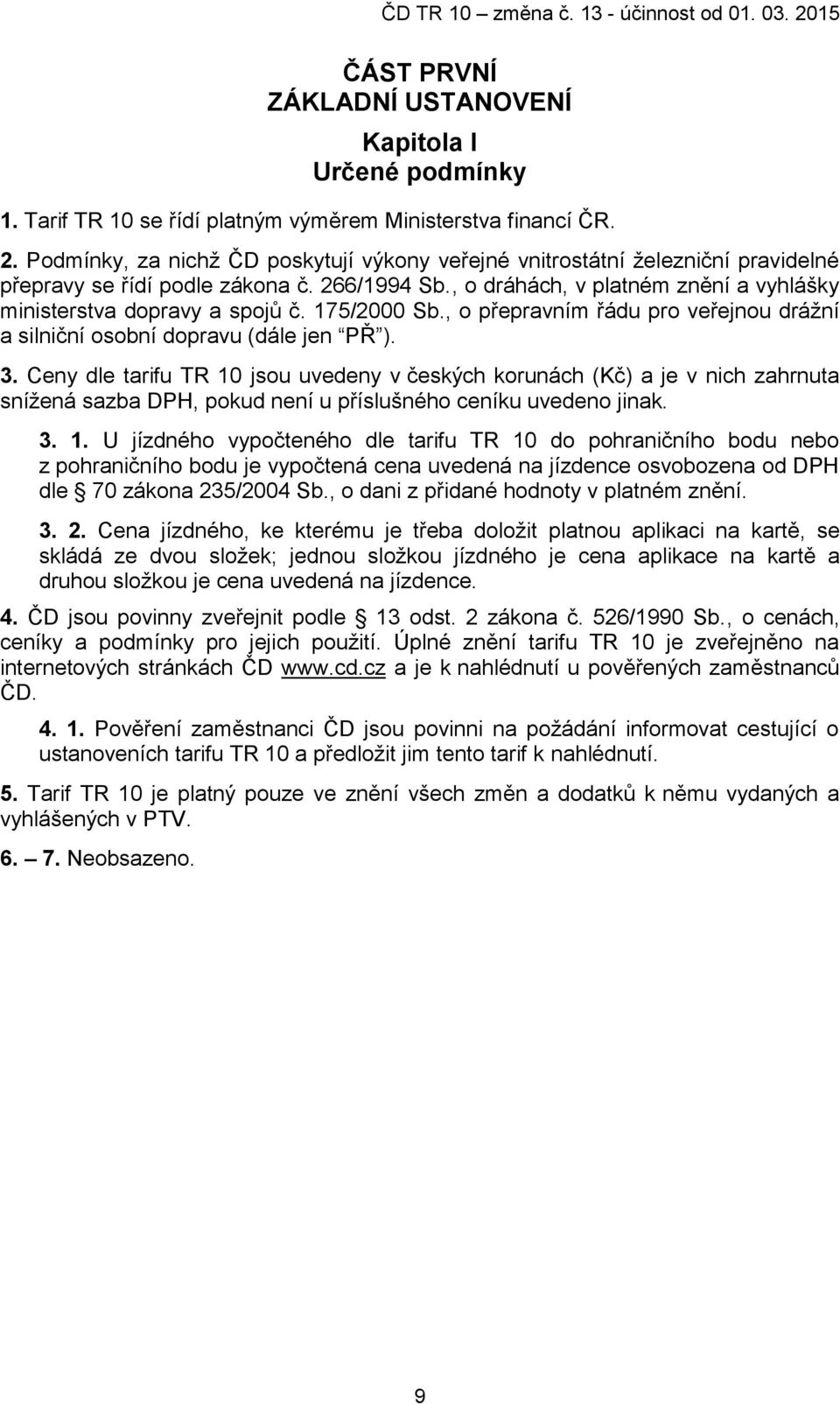 175/2000 Sb., o přepravním řádu pro veřejnou dráţní a silniční osobní dopravu (dále jen PŘ ). 3.