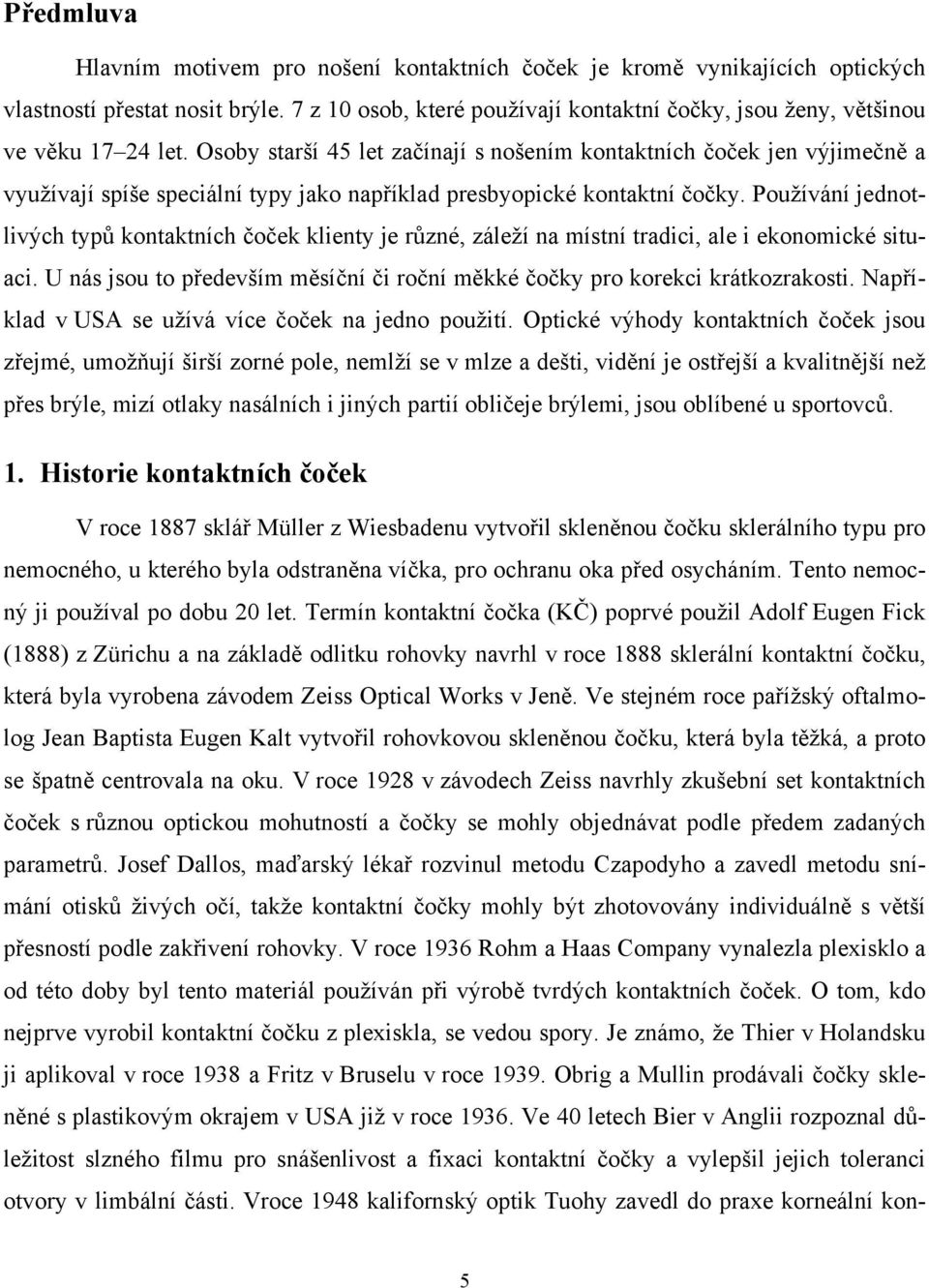 Osoby starší 45 let začínají s nošením kontaktních čoček jen výjimečně a využívají spíše speciální typy jako například presbyopické kontaktní čočky.