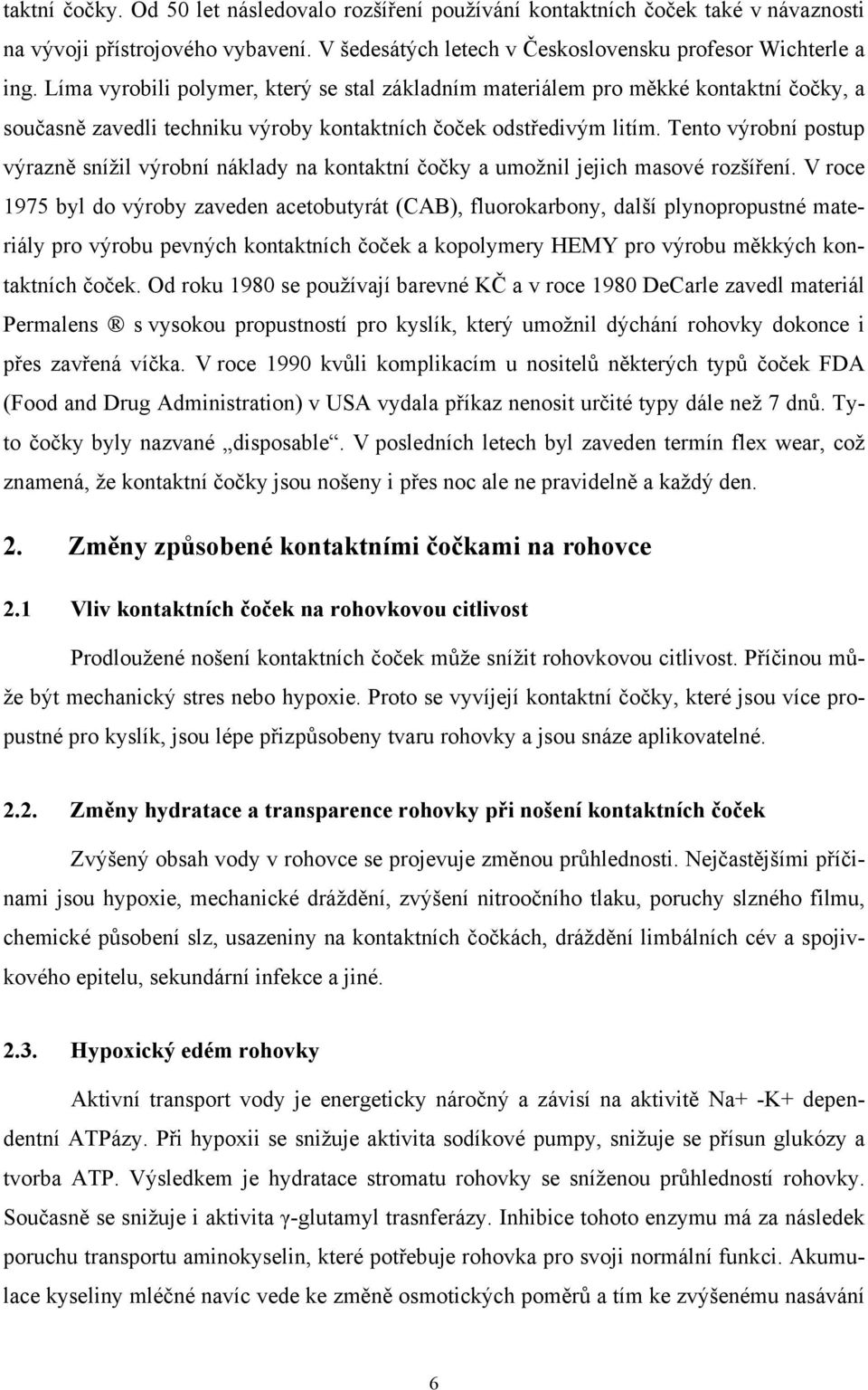 Tento výrobní postup výrazně snížil výrobní náklady na kontaktní čočky a umožnil jejich masové rozšíření.
