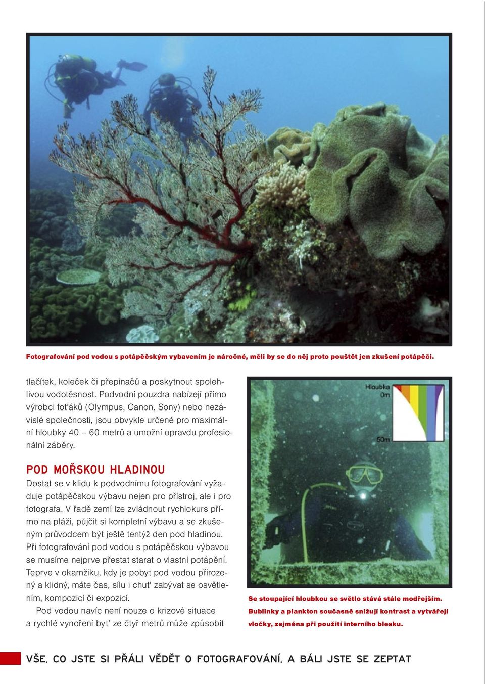 Pod mořskou hladinou Dostat se v klidu k podvodnímu fotografování vyžaduje potápěčskou výbavu nejen pro přístroj, ale i pro fotografa.