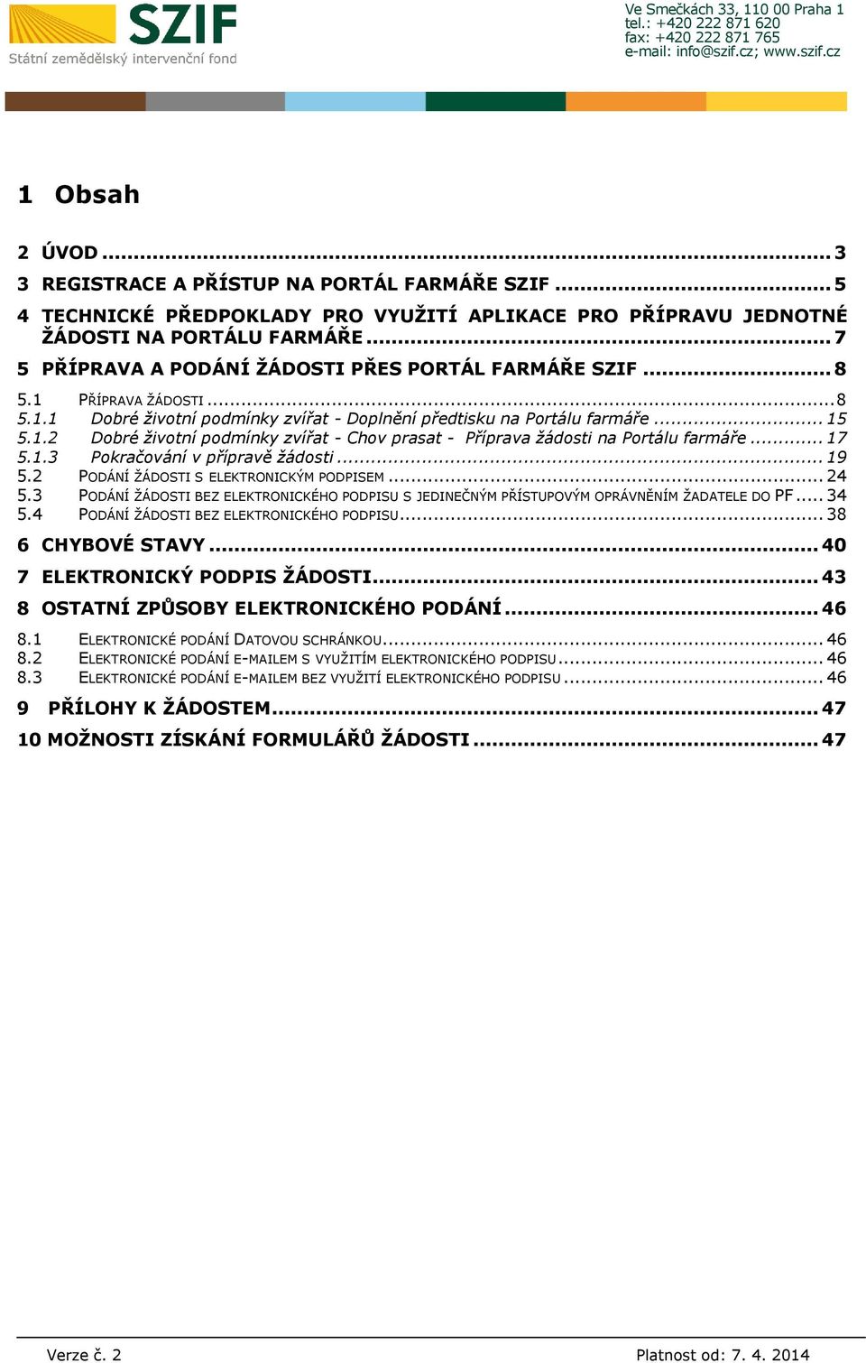 .. 17 5.1.3 Pokračování v přípravě žádosti... 19 5.2 PODÁNÍ ŽÁDOSTI S ELEKTRONICKÝM PODPISEM... 24 5.3 PODÁNÍ ŽÁDOSTI BEZ ELEKTRONICKÉHO PODPISU S JEDINEČNÝM PŘÍSTUPOVÝM OPRÁVNĚNÍM ŽADATELE DO PF.