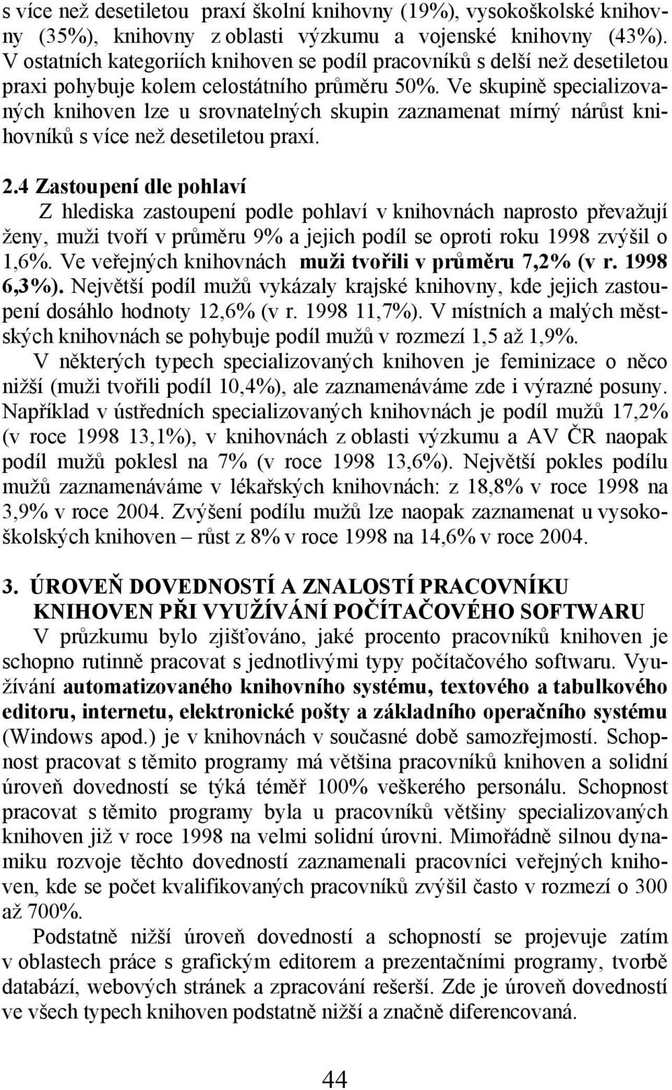 Ve skupině specializovaných knihoven lze u srovnatelných skupin zaznamenat mírný nárůst knihovníků s více než desetiletou praxí. 2.