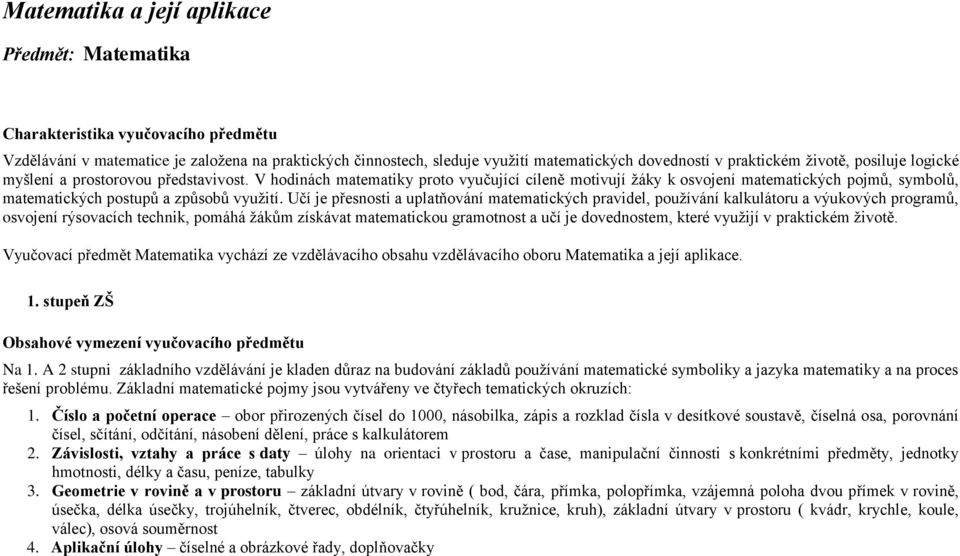 V hodinách matematiky proto vyučující cíleně motivují žáky k osvojení matematických pojmů, symbolů, matematických postupů a způsobů využití.