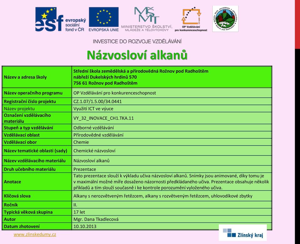 Snímky jsou animované, díky tomu je v maximální možné míře dosaženo názornosti předkládaného učiva.