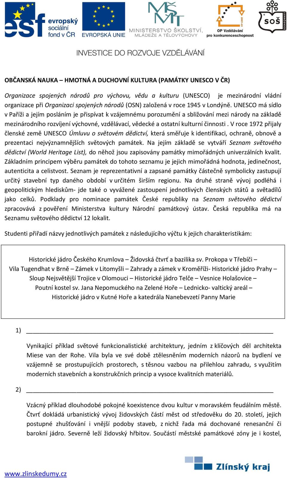 UNESCO má sídlo v Paříži a jejím posláním je přispívat k vzájemnému porozumění a sbližování mezi národy na základě mezinárodního rozvíjení výchovné, vzdělávací, vědecké a ostatní kulturní činnosti.