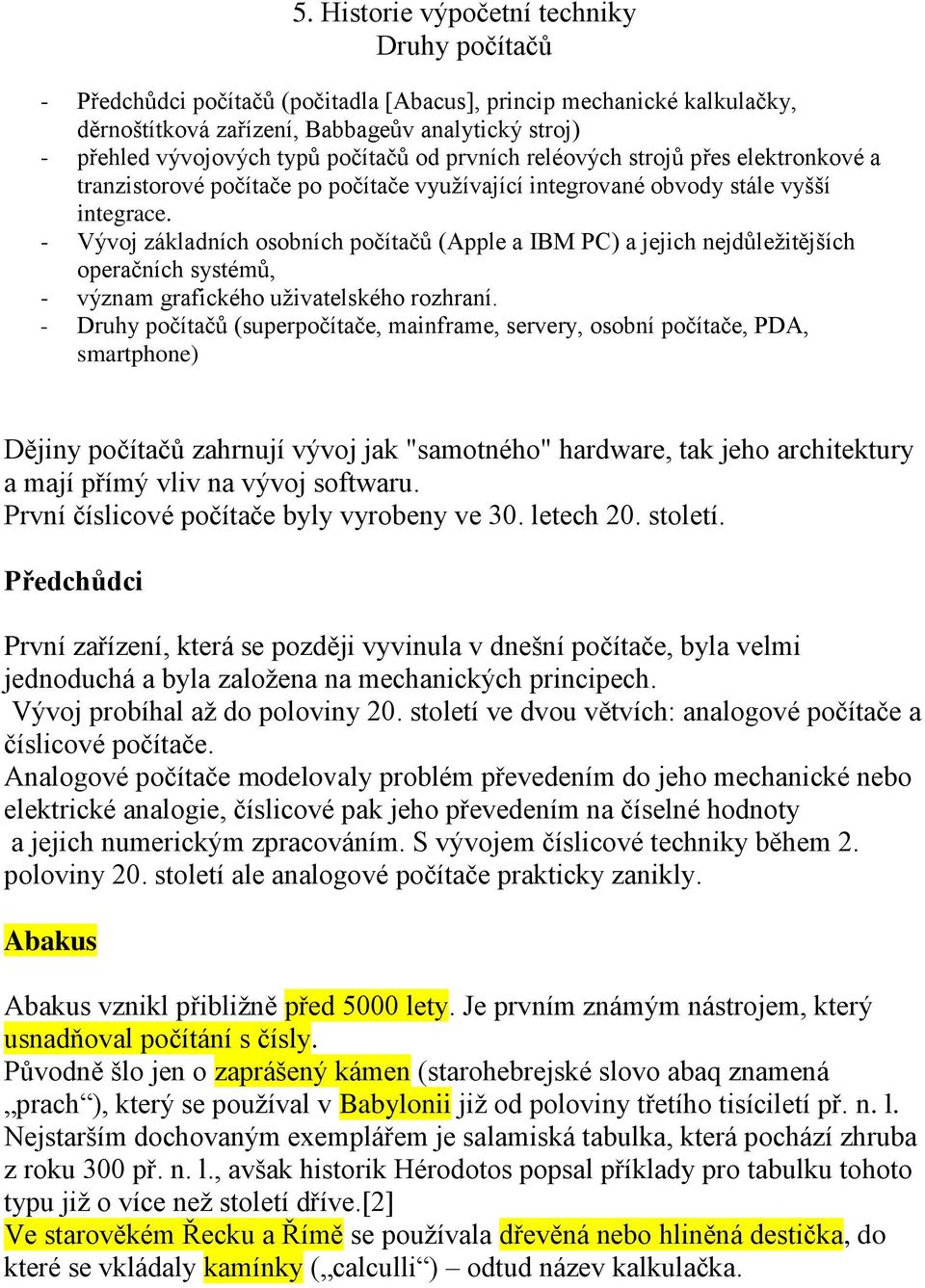 - Vývoj základních osobních počítačů (Apple a IBM PC) a jejich nejdůležitějších operačních systémů, - význam grafického uživatelského rozhraní.