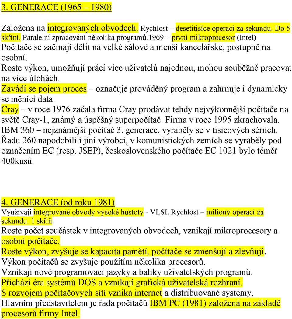 Roste výkon, umožňují práci více uživatelů najednou, mohou souběžně pracovat na více úlohách. Zavádí se pojem proces označuje prováděný program a zahrnuje i dynamicky se měnící data.