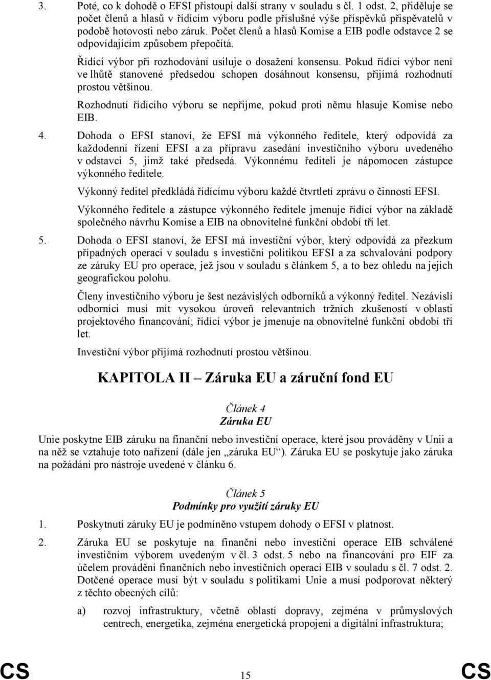 Počet členů a hlasů Komise a EIB podle odstavce 2 se odpovídajícím způsobem přepočítá. Řídící výbor při rozhodování usiluje o dosažení konsensu.