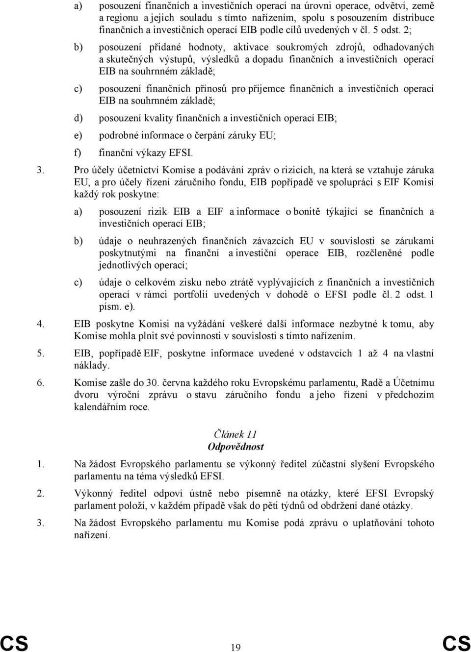 2; b) posouzení přidané hodnoty, aktivace soukromých zdrojů, odhadovaných a skutečných výstupů, výsledků a dopadu finančních a investičních operací EIB na souhrnném základě; c) posouzení finančních