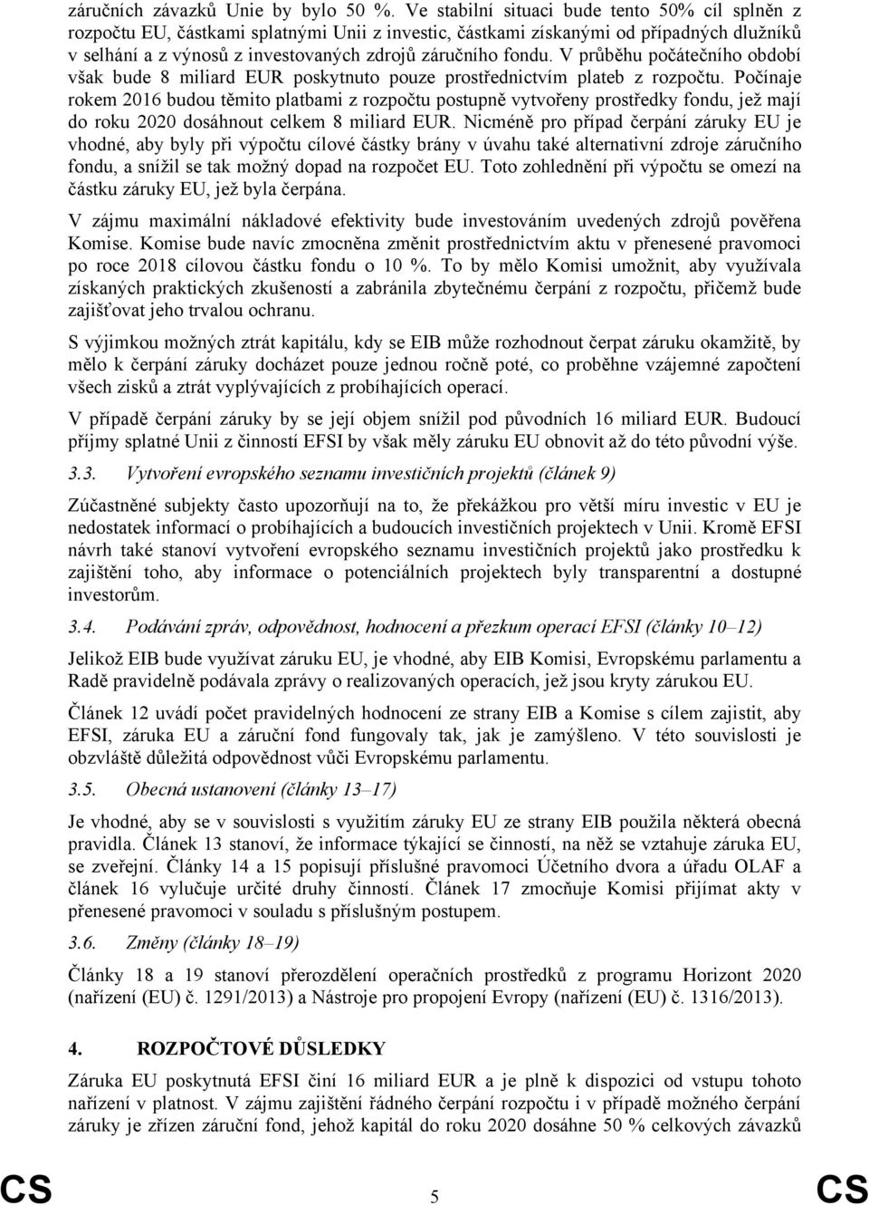 V průběhu počátečního období však bude 8 miliard EUR poskytnuto pouze prostřednictvím plateb z rozpočtu.