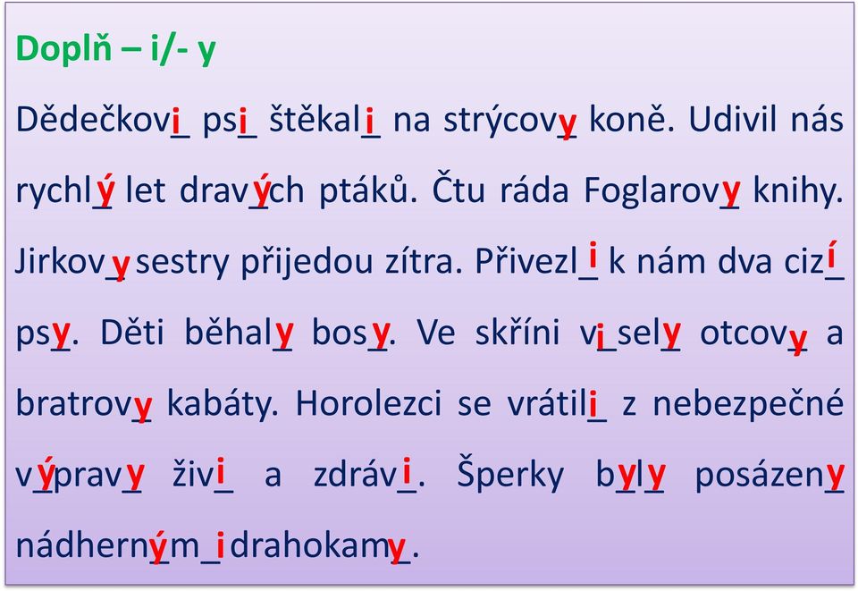 Jirkov_ y sestry přijedou zítra. Přivezl_ i k nám dva ciz_ í ps_. y Děti běhal_ y bos_.