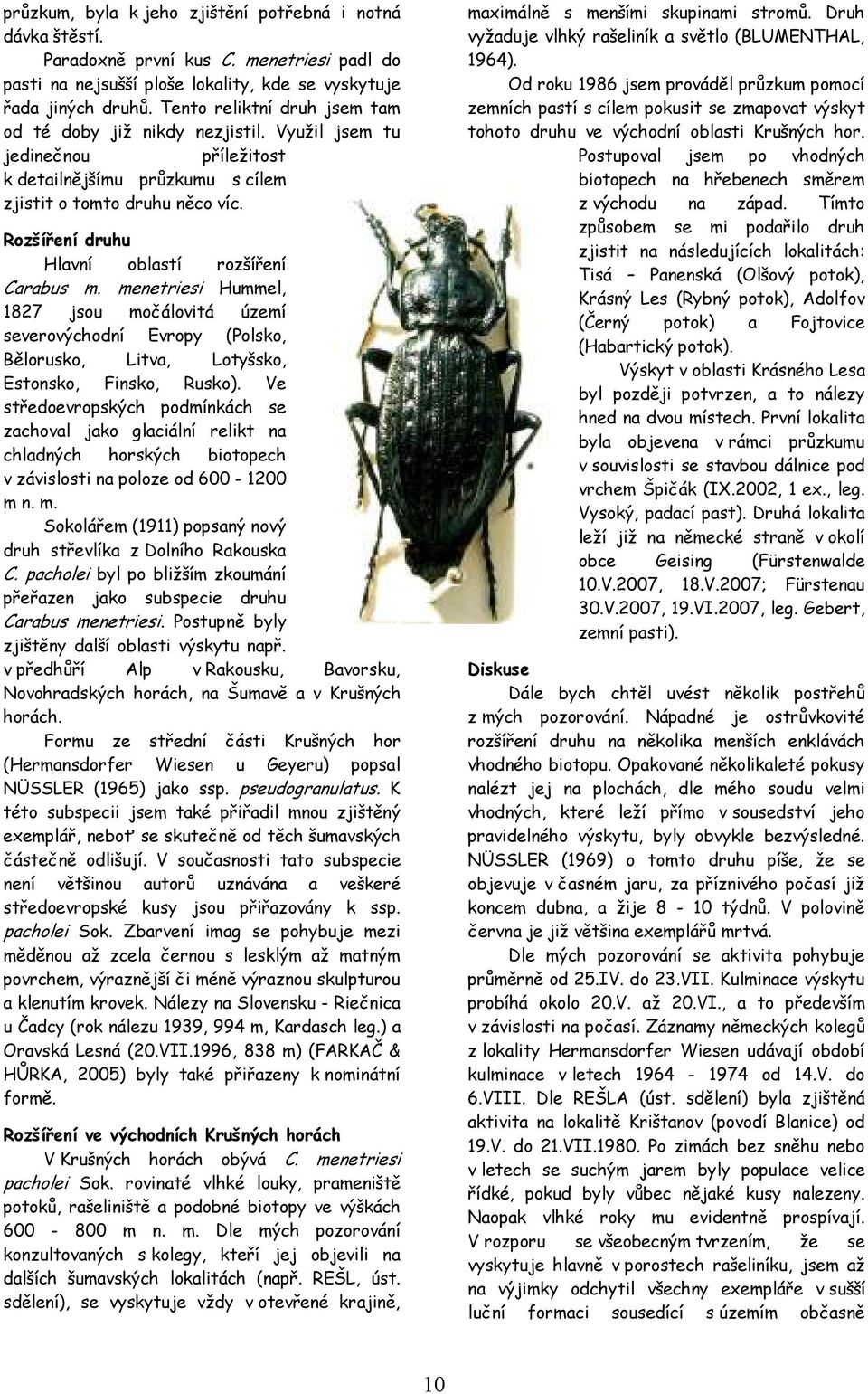 Rozšíření druhu Hlavní oblastí rozšíření Carabus m. menetriesi Hummel, 1827 jsou močálovitá území severovýchodní Evropy (Polsko, Bělorusko, Litva, Lotyšsko, Estonsko, Finsko, Rusko).