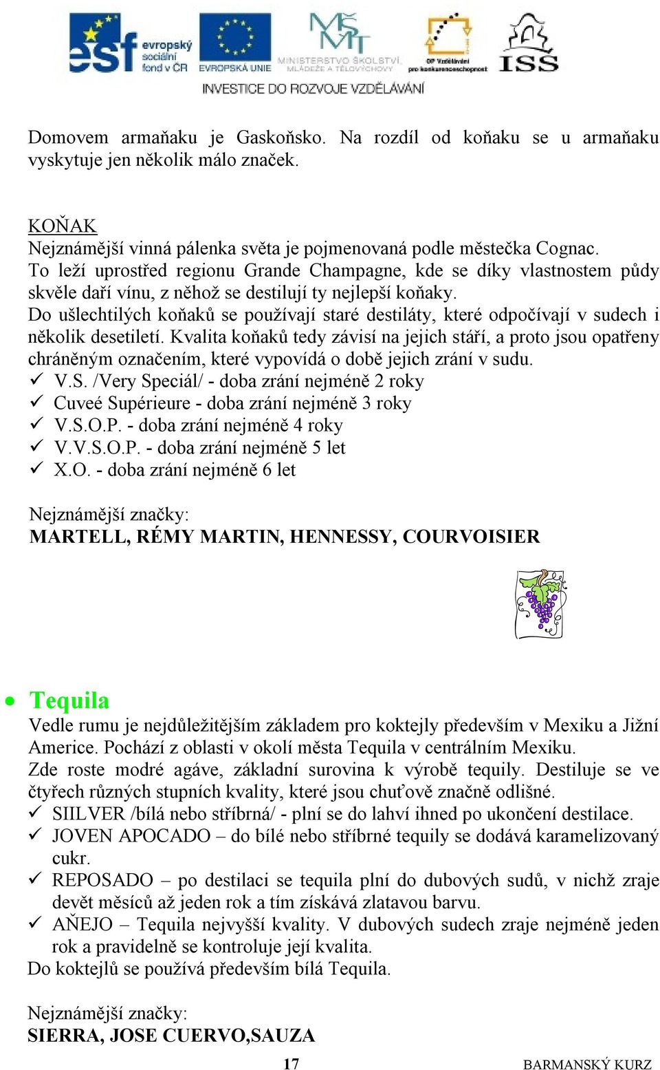 Do ušlechtilých koňaků se pouţívají staré destiláty, které odpočívají v sudech i několik desetiletí.